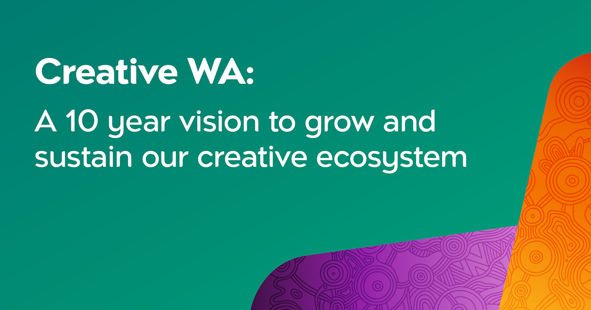 Creative WA: A 10 year vision to grow and sustain our creative ecosystem